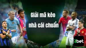 Giải mã kèo nhà cái chuẩn tại Zbet